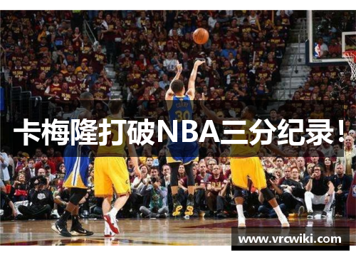 卡梅隆打破NBA三分纪录！